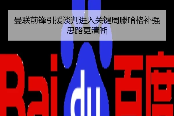 曼联前锋引援谈判进入关键周滕哈格补强思路更清晰