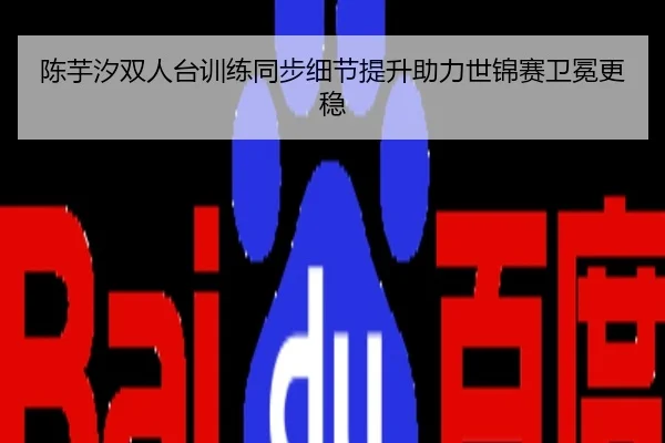 陈芋汐双人台训练同步细节提升助力世锦赛卫冕更稳